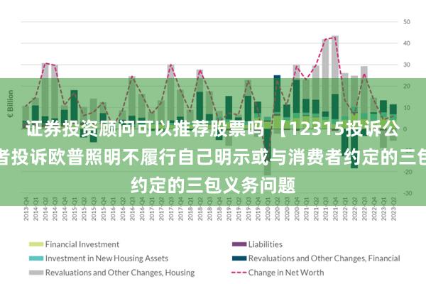 证券投资顾问可以推荐股票吗 【12315投诉公示】消费者投诉欧普照明不履行自己明示或与消费者约定的三包义务问题