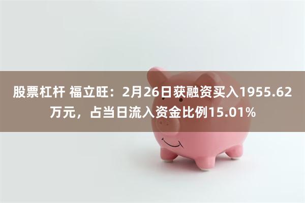 股票杠杆 福立旺：2月26日获融资买入1955.62万元，占当日流入资金比例15.01%